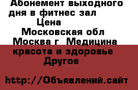 Абонемент выходного дня в фитнес-зал Y-15  › Цена ­ 6 000 - Московская обл., Москва г. Медицина, красота и здоровье » Другое   